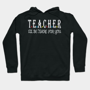 Teacher i will be there for you Hoodie